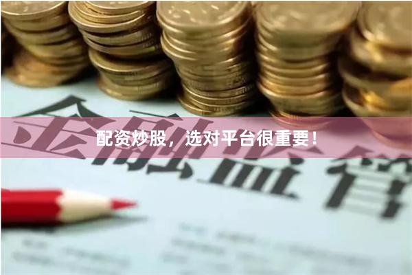 配资炒股，选对平台很重要！