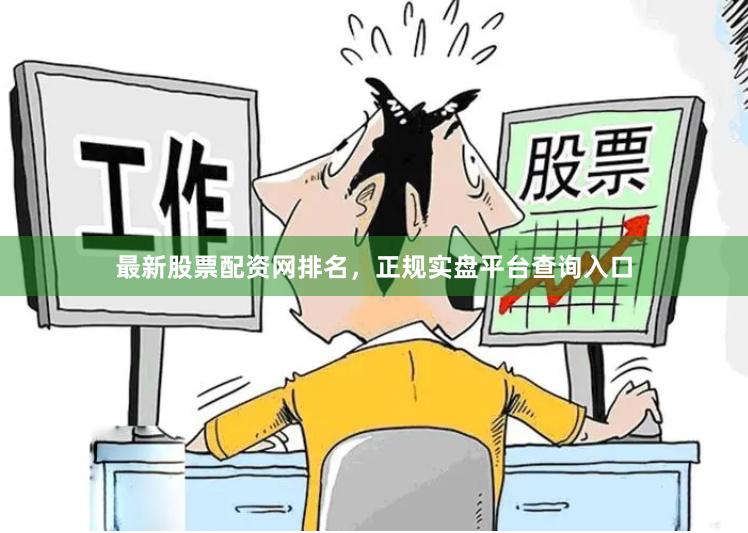 最新股票配资网排名，正规实盘平台查询入口
