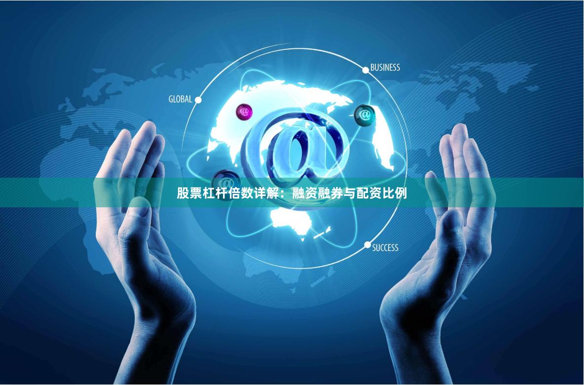 股票杠杆倍数详解：融资融券与配资比例