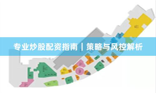 专业炒股配资指南｜策略与风控解析