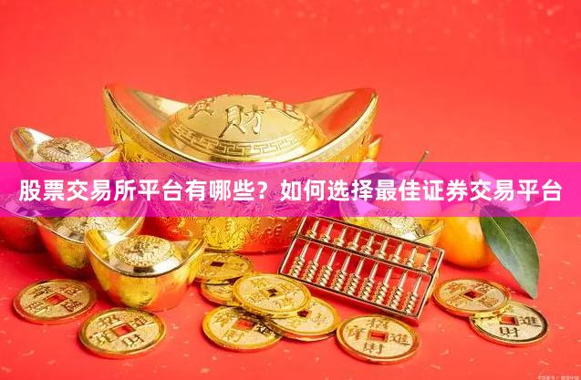 股票交易所平台有哪些？如何选择最佳证券交易平台