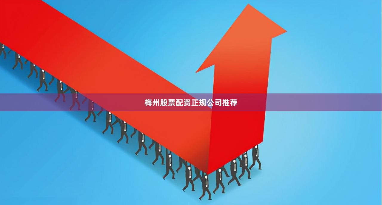 梅州股票配资正规公司推荐